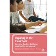 Inquiring in the Classroom Asking the Questions that Matter About Teaching and Learning