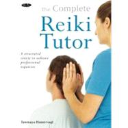 Complete Reiki Tutor A Structured Course to Achieve Professional Expertise