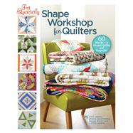 Fat Quarterly Shape Workshop for Quilters 60 Blocks + a Dozen Quilts and Projects!