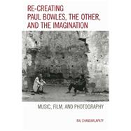 Re-creating Paul Bowles, the Other, and the Imagination Music, Film, and Photography