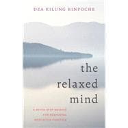 The Relaxed Mind A Seven-Step Method for Deepening Meditation Practice