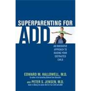 Superparenting for Add: An Innovative Approach to Raising Your Distracted Child