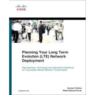Planning Your Long Term Evolution (Lte) Deployment: How to Align Business, Technology and Operational Objectives for a Successful Mobile Network Transformation