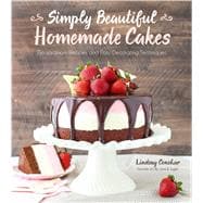 Simply Beautiful Homemade Cakes Extraordinary Recipes and Easy Decorating Techniques