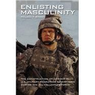 Enlisting Masculinity The Construction of Gender in US Military Recruiting Advertising during the All-Volunteer Force