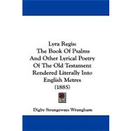 Lyra Regis : The Book of Psalms and Other Lyrical Poetry of the Old Testament Rendered Literally into English Metres (1885)