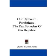 Our Plymouth Forefathers : The Real Founders of Our Republic