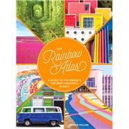The Rainbow Atlas A Guide to the World’s 500 Most Colorful Places (Travel Photography Ideas and Inspiration, Bucket List Adventure Book)