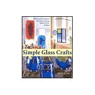 Simple Glass Crafts 36 Beautiful Projects: Painting, Etching, Stained Glass & More