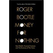 Money for Nothing: Real Wealth, Financial Fantasies, and the Economy of the Future