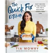 The Quick Fix Kitchen Easy Recipes and Time-Saving Tips for a Healthier, Stress-Free Life: A Cookbook