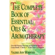 The Complete Book of Essential Oils and Aromatherapy Over 600 Natural, Non-Toxic and Fragrant Recipes to Create Health ? Beauty ? a Safe Home Environment