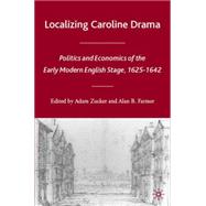 Localizing Caroline Drama Politics and Economics of the Early Modern English Stage, 1625-1642