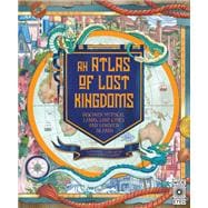 An Atlas of Lost Kingdoms Discover Mythical Lands, Lost Cities and Vanished Islands,9780711262829
