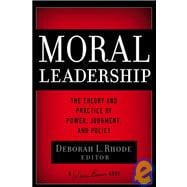 Moral Leadership : The Theory and Practice of Power, Judgement and Policy