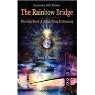 The Rainbow Bridge: Universal Book of Living, Dying and Dreaming