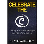 CELEBRATE THE C TURNING ACADEMIC CHALLENGES INTO REAL WORLD SUCCESS