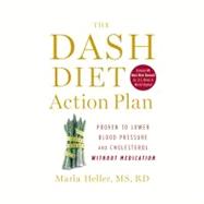 The DASH Diet Action Plan Proven to Lower Blood Pressure and Cholesterol without Medication