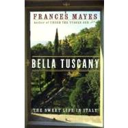 Bella Tuscany : The Sweet Life in Italy