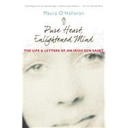 Pure Heart, Enlightened Mind : The Life and Letters of an Irish Zen Saint