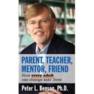 Parent, Teacher, Mentor, Friend How Every Adult Can Change Kids' Lives