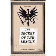 THE SECRET OF THE LEAGUE (Political Dystopia) The Classic That Inspired Orwell's “1984”