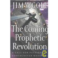 Coming Prophetic Revolution : A Call for Passionate, Consecrated Warriors