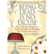 Being Dead Is No Excuse The Official Southern Ladies Guide to Hosting the Perfect Funeral