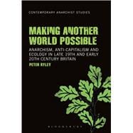 Making Another World Possible Anarchism, Anti-capitalism and Ecology in Late 19th and Early 20th Century Britain