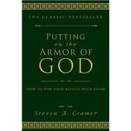 Putting on the Armor of God: How to Wind Your Battles with Satan
