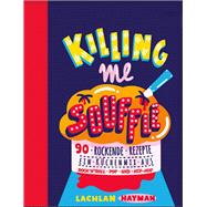 Killing Me Souffle : The Tastiest Acts in Rock 'n' Roll, Pop & Hip Hop