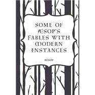 Some of Aesop's Fables With Modern Instances