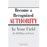 Become a Recognized Authority in Your Field : In 60 Days or Less!