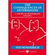 The Consequences of Determinism  A Theory of Determinism, Volume 2