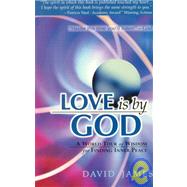 Love Is by God : A World Tour of Wisdom for Finding Inner Peace