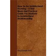 How to Do Architectural Drawing - a Text Book and Practical Guide for Students in Architectural Draftsmanship