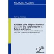 European Spirit, Adaption to Market Economy and National Identity in Poland and Ukraine: National Culture and Its Influence on the European Integration, Advertising and Entrepreneurship book cover, ISBN 9783836662833