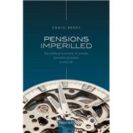 Pensions Imperilled The Political Economy of Private Pensions Provision in the UK