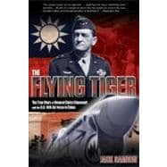 Flying Tiger The True Story Of General Claire Chennault And The U.S. 14Th Air Force In China