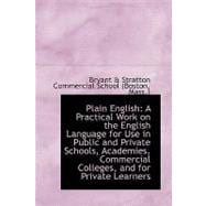 Plain English: A Practical Work on the English Language for Use in Public and Private Schools, Academies, Commercial Colleges, and for Private Learners