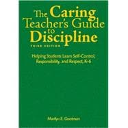 The Caring Teacher's Guide to Discipline; Helping Students Learn Self-Control, Responsibility, and Respect, K-6