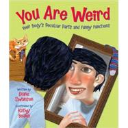 You Are Weird Your Body’s Peculiar Parts and Funny Functions