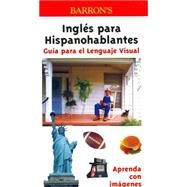 Barron¢s Ingles Para Hispanohablantes : Guia Para El Lenguaje Visual / Barron's English For Spanish Speakers