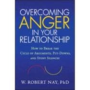 Overcoming Anger in Your Relationship How to Break the Cycle of Arguments, Put-Downs, and Stony Silences