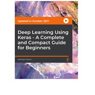 Deep Learning Using Keras - A Complete and Compact Guide for Beginners
