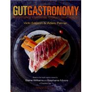 Gut Gastronomy Revolutionise Your Eating to Create Great Health