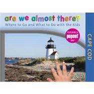 Are We Almost There? Cape Cod : Where to Go and What to Do with the Kids