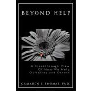 Beyond Help: A Breakthrough View of How We Help Ourselves and Others
