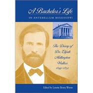 A Bachelor's Life in Antebellum Mississippi: The Diary of Dr. Elijah Millington Walker, 1849-1852