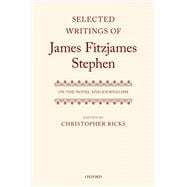 Selected Writings of James Fitzjames Stephen On the Novel and Journalism
